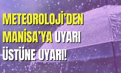 Meteoroloji’den Manisa’ya uyarı üstüne uyarı!