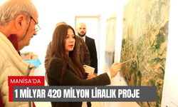 Manisa’da 1 milyar 420 milyon liralık proje