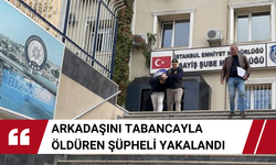 Arkadaşını tabancayla öldüren şüpheli yakalandı