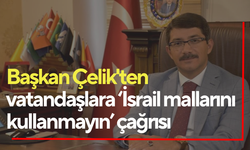 Başkan Çelik'ten vatandaşlara ‘İsrail mallarını kullanmayın’ çağrısı