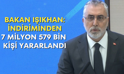 Bakan Işıkhan: İndiriminden 7 milyon 579 bin kişi yararlandı