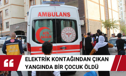 Elektrik kontağından çıkan yangında bir çocuk öldü