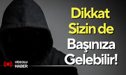 Dikkat sizin de başınıza gelebilir!