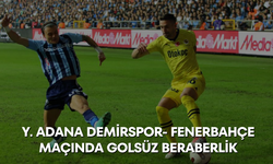 Y. Adana Demirspor- Fenerbahçe maçında golsüz beraberlik