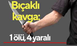 Bıçaklı kavga: 1 ölü, 4 yaralı