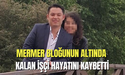 Mermer bloğunun altında kalan işçi hayatını kaybetti