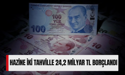 Hazine iki tahville 24,2 milyar TL borçlandı