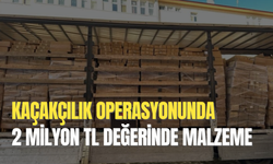 Kaçakçılık operasyonunda  2 milyon TL değerinde malzeme