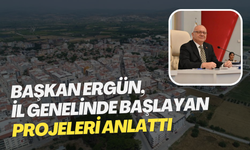 Başkan Ergün, il genelinde başlayan projeleri anlattı