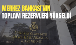 Merkez Bankası'nın toplam rezervleri yükseldi