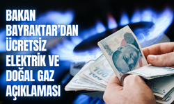 Bakan Bayraktar’dan ücretsiz elektrik ve doğal gaz açıklaması