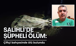 Salihli’de şüpheli ölüm: Çiftçi bahçesinde ölü bulundu