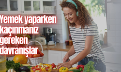 Yemek yaparken kaçınmanız gereken davranışlar