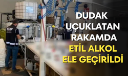 Dudak uçuklatan rakamda etil alkol ele geçirildi