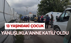 13 yaşındaki çocuk yanlışlıkla 'anne katili' oldu...