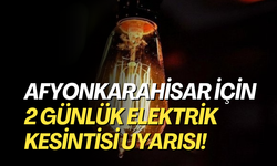 Afyonkarahisar için 2 günlük elektrik kesintisi uyarısı!