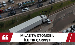 Milas’ta otomobil ile tır çarpıştı