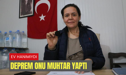 Ev hanımıydı deprem onu muhtar yaptı