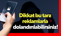 Dikkat bu tarz reklamlarla dolandırılabilirsiniz!