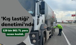 'Kış lastiği' denetimi’nde, 129 bin 861 TL para cezası kesildi.