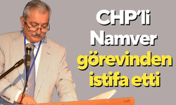 CHP’li Namver görevinden istifa etti