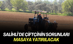 Salihli’de çiftçinin sorunları masaya yatırılacak 