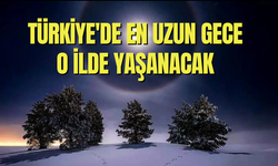 Türkiye'de en uzun gece o ilde yaşanacak