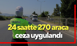 Aydın’da 24 saatte 270 araca ceza uygulandı