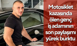 Motosiklet kazasında ölen genç iş adamının son paylaşımı yürek burktu