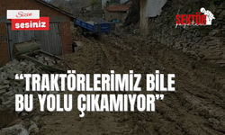 'Traktörlerimiz bile bu yolu çıkamıyor'