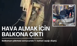 Hava almak için balkona çıktı. Balkonun çökmesi sonucunda 7. kattan aşağı düştü.