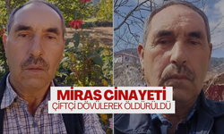 Miras kavgasında taş ve sopalarla dövülerek öldürüldü