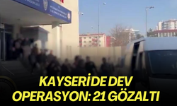 Kayseri'de dev operasyon: 21 gözaltı