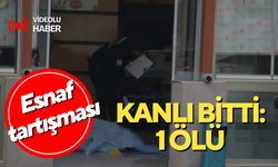 Esnafın tartışması kanlı bitti. 1 ölü, 1 yaralı