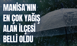 İlçe ilçe yağış miktarları belli oldu | Manisa’da en çok yağış hangi ilçede?