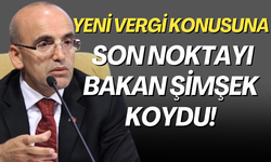 Yeni vergi konusuna son noktayı Bakan Şimşek koydu!