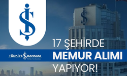 İş Bankası 17 Şehirde Memur Alımı Yapacak | 30 Yaşından Küçükler Başvurabilir! İşte o şehirler ve başvuru detayları...