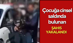 Çocuğa cinsel saldırıda bulunan şahıs yakalandı