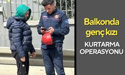 Balkonda genç kızı kurtarma operasyonu