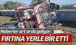 Haberler art arda geliyor: Fırtına yerle bir etti