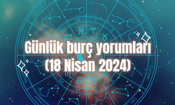 Günlük burç yorumları: 18 Nisan 2024