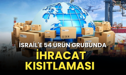 İsrail'e 54 ürün grubunda ihracat kısıtlaması