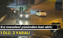 Kız meselesi yüzünden kan aktı: 1 ölü, 3 yaralı