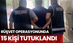 Rüşvet operasyonunda 15 kişi tutuklandı