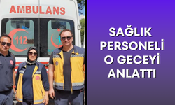 Sağlık personeli o geceyi anlattı