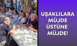 Uşaklılara müjde üstüne müjde!