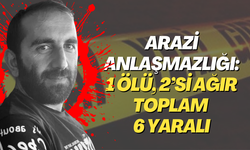 Arazi anlaşmazlığı: 1 ölü, 2’si ağır toplam 6 yaralı