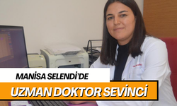 Manisa Selendi’de Uzman doktor sevinci