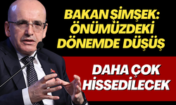 Bakan Şimşek: Önümüzdeki dönemde daha çok hissedilecek