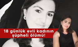 18 günlük evli kadının şüpheli ölümü!